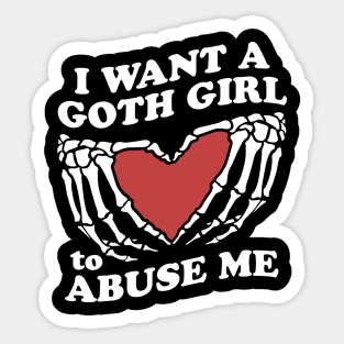 I Want A Goth Girl To Abuse Me Sticker